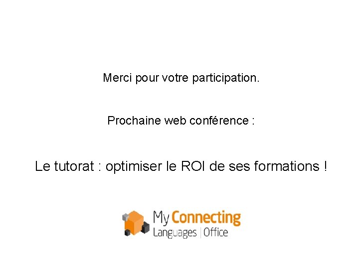 Merci pour votre participation. Prochaine web conférence : Le tutorat : optimiser le ROI