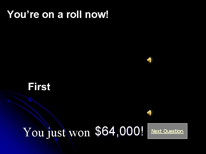 You’re on a roll now! You just won $64, 000! Next Question 