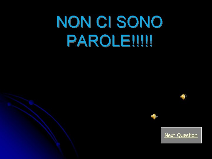 NON CI SONO PAROLE!!!!! Next Question 