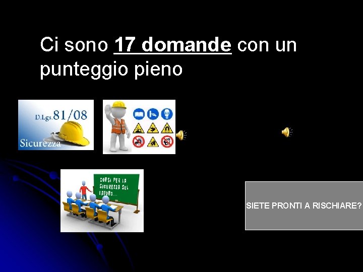 Ci sono 17 domande con un punteggio pieno SIETE PRONTI A RISCHIARE? 