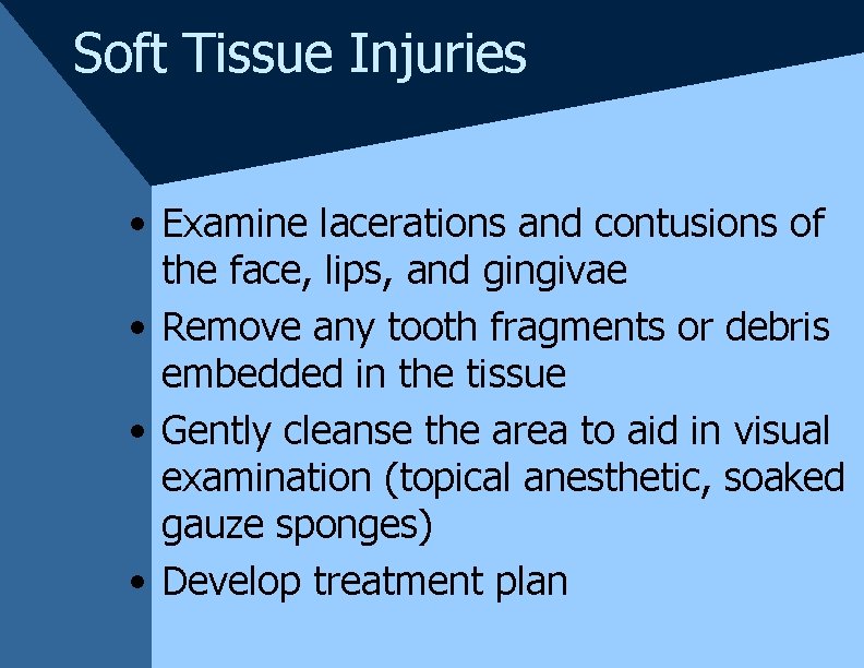 Soft Tissue Injuries • Examine lacerations and contusions of the face, lips, and gingivae Soft Tissue Injuries • Examine lacerations and contusions of the face, lips, and gingivae