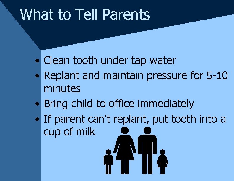 What to Tell Parents • Clean tooth under tap water • Replant and maintain What to Tell Parents • Clean tooth under tap water • Replant and maintain