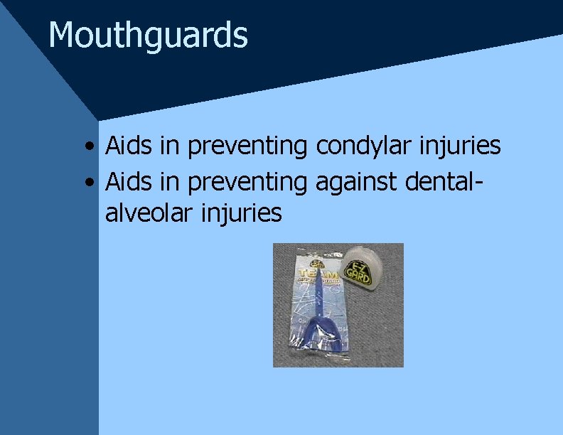 Mouthguards • Aids in preventing condylar injuries • Aids in preventing against dentalalveolar injuries Mouthguards • Aids in preventing condylar injuries • Aids in preventing against dentalalveolar injuries