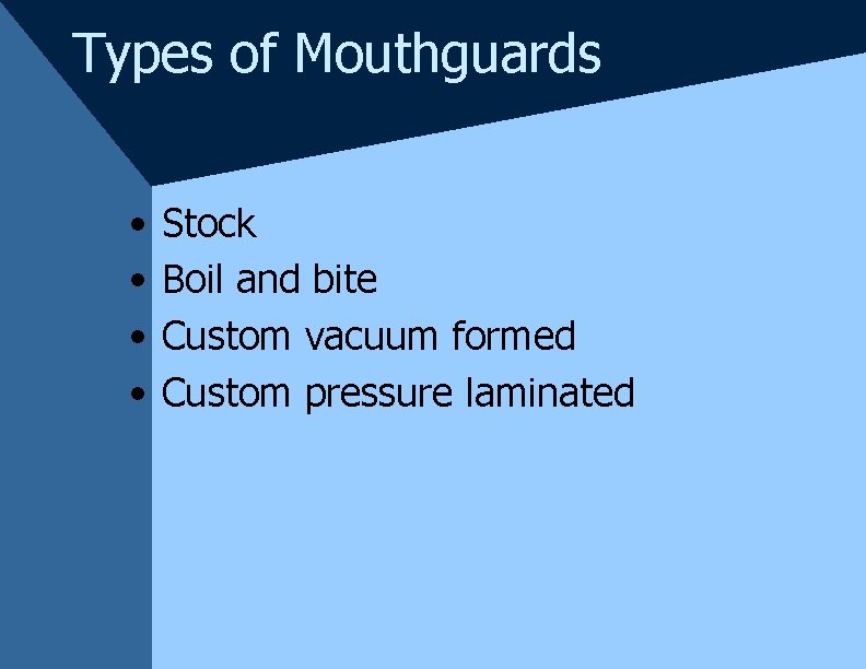 Types of Mouthguards • • Stock Boil and bite Custom vacuum formed Custom pressure Types of Mouthguards • • Stock Boil and bite Custom vacuum formed Custom pressure
