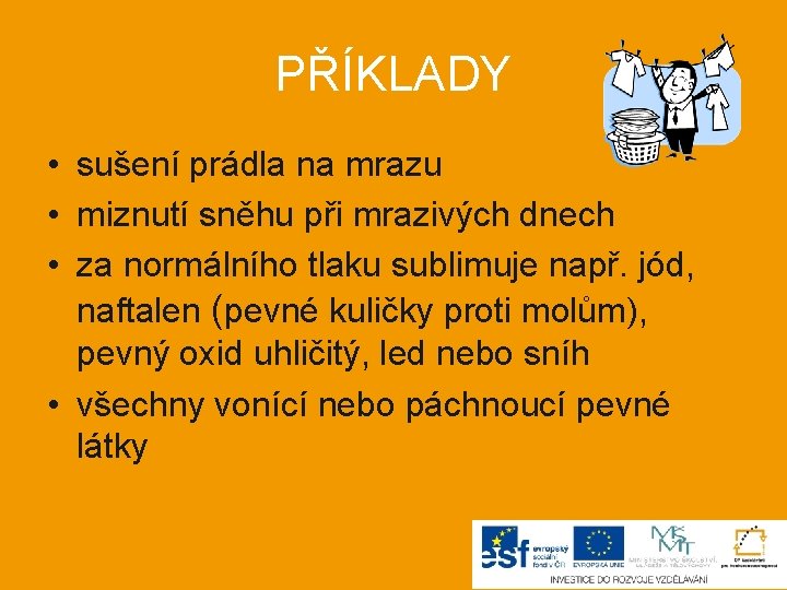 PŘÍKLADY • sušení prádla na mrazu • miznutí sněhu při mrazivých dnech • za