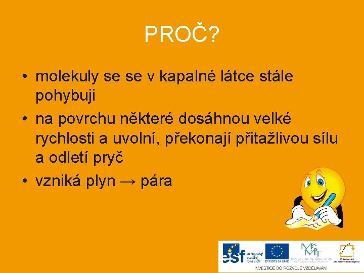 PROČ? • molekuly se se v kapalné látce stále pohybuji • na povrchu některé