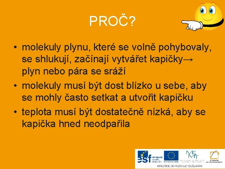 PROČ? • molekuly plynu, které se volně pohybovaly, se shlukují, začínají vytvářet kapičky→ plyn