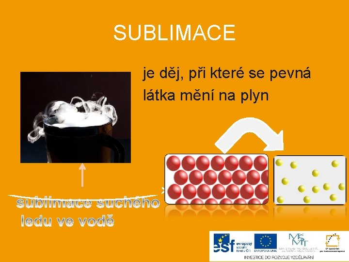 SUBLIMACE je děj, při které se pevná látka mění na plyn 