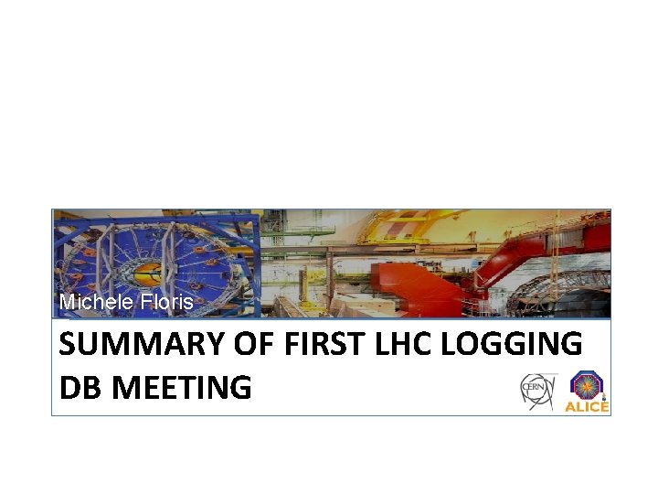 Michele Floris SUMMARY OF FIRST LHC LOGGING DB MEETING 