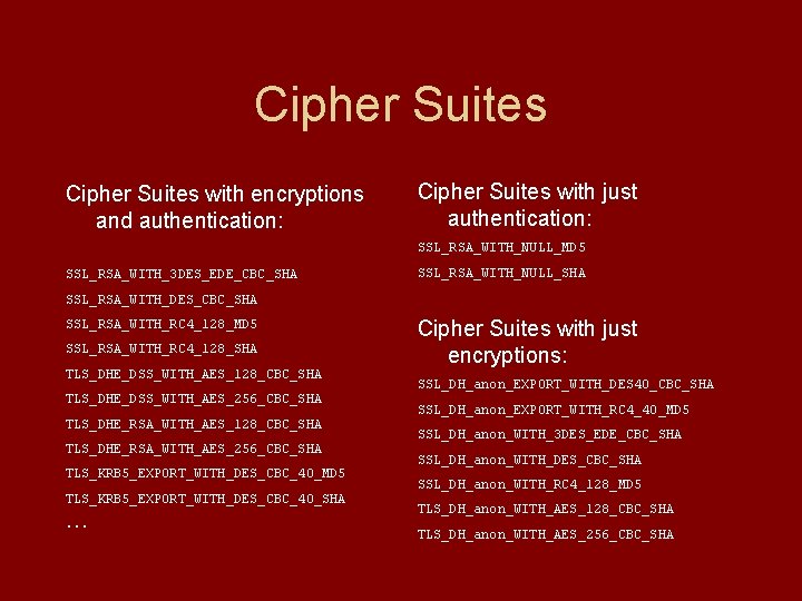 Cipher Suites with encryptions and authentication: Cipher Suites with just authentication: SSL_RSA_WITH_NULL_MD 5 SSL_RSA_WITH_3