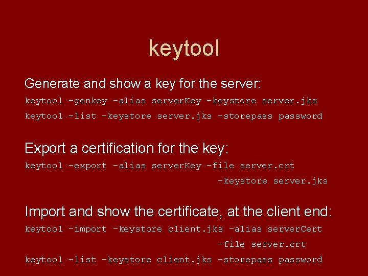 keytool Generate and show a key for the server: keytool -genkey -alias server. Key