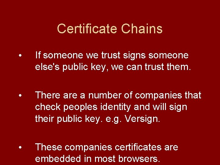 Certificate Chains • If someone we trust signs someone else's public key, we can