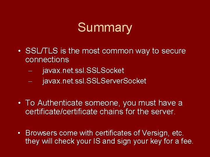 Summary • SSL/TLS is the most common way to secure connections – – javax.