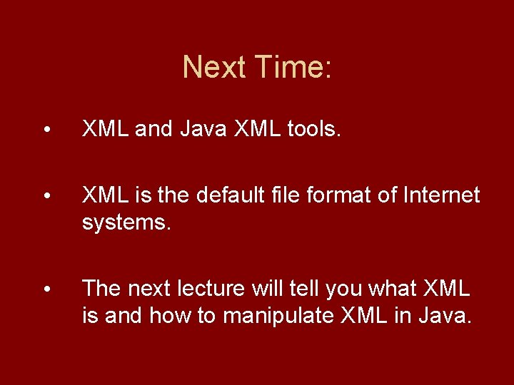Next Time: • XML and Java XML tools. • XML is the default file