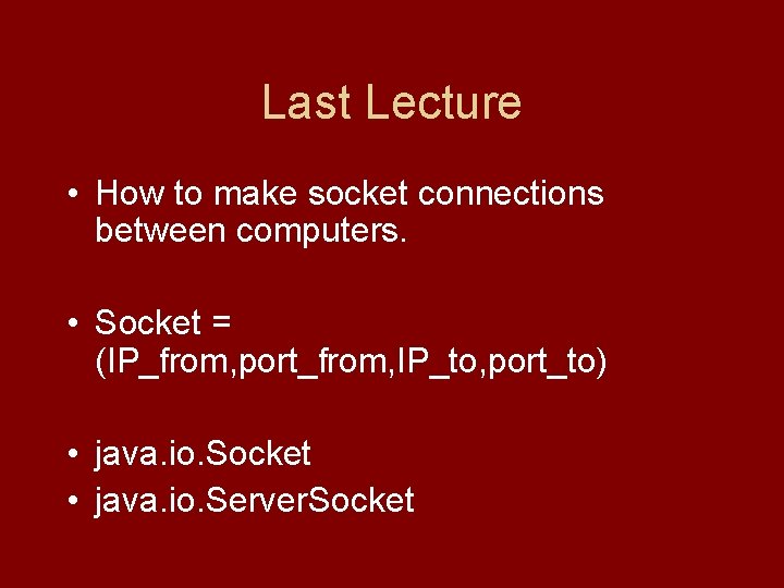 Last Lecture • How to make socket connections between computers. • Socket = (IP_from,