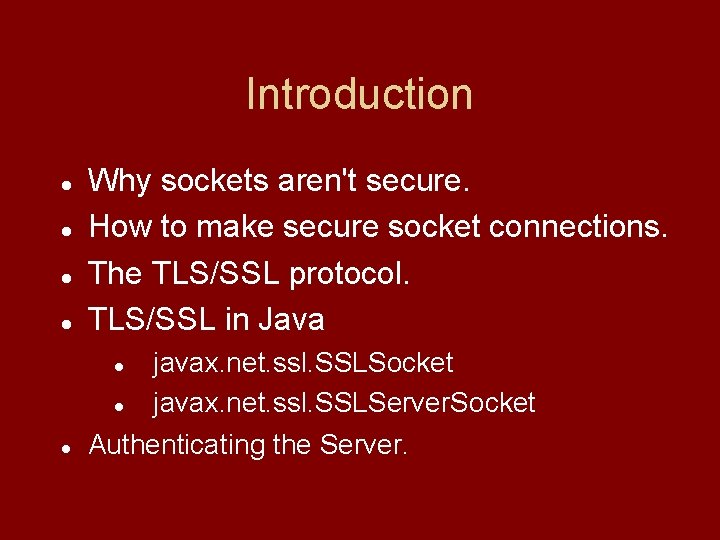 Introduction Why sockets aren't secure. How to make secure socket connections. The TLS/SSL protocol.