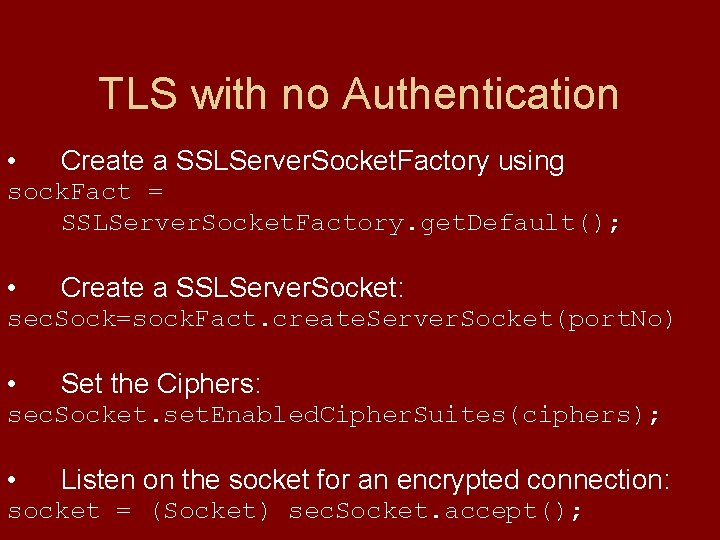 TLS with no Authentication • Create a SSLServer. Socket. Factory using sock. Fact =