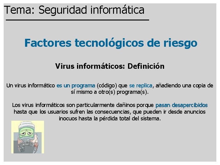 Tema: Seguridad informática Factores tecnológicos de riesgo Virus informáticos: Definición Un virus informático es