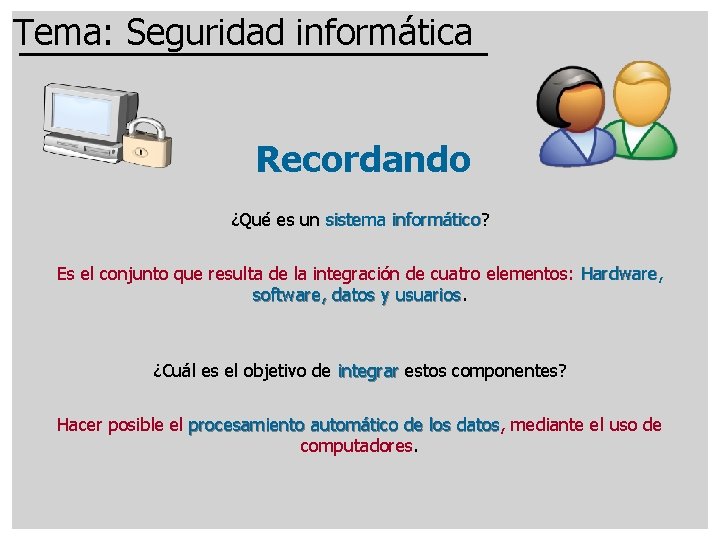 Tema: Seguridad informática Recordando ¿Qué es un sistema informático? informático Es el conjunto que