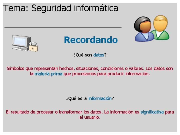 Tema: Seguridad informática Recordando ¿Qué son datos? datos Símbolos que representan hechos, situaciones, condiciones