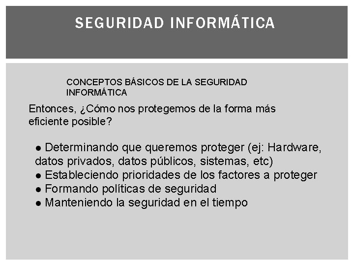 SEGURIDAD INFORMÁTICA CONCEPTOS BÁSICOS DE LA SEGURIDAD INFORMÁTICA Entonces, ¿Cómo nos protegemos de la