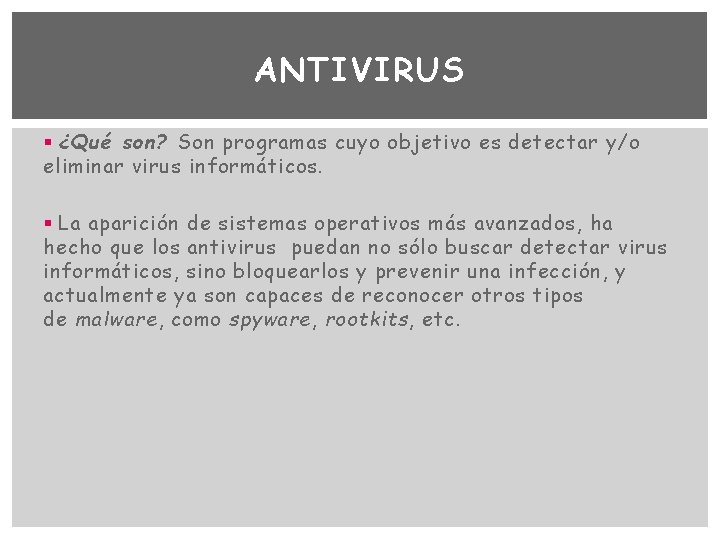 ANTIVIRUS § ¿Qué son? Son programas cuyo objetivo es detectar y/o eliminar virus informáticos.