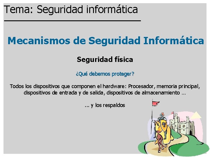 Tema: Seguridad informática Mecanismos de Seguridad Informática Seguridad física ¿Qué debemos proteger? Todos los