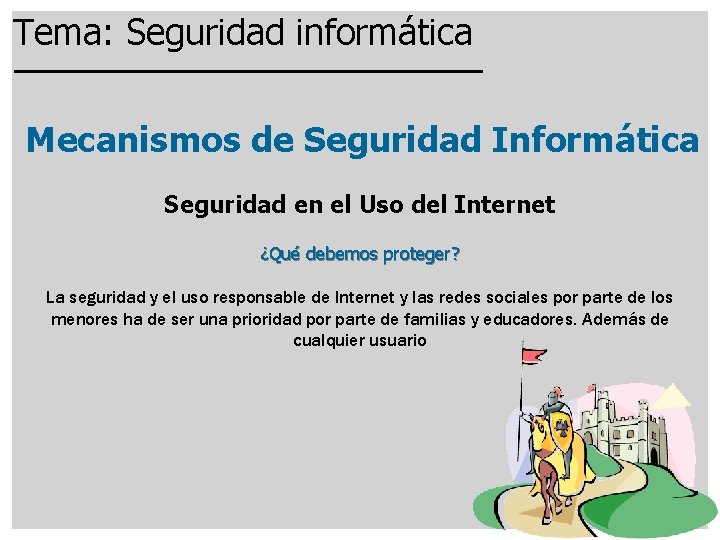 Tema: Seguridad informática Mecanismos de Seguridad Informática Seguridad en el Uso del Internet ¿Qué