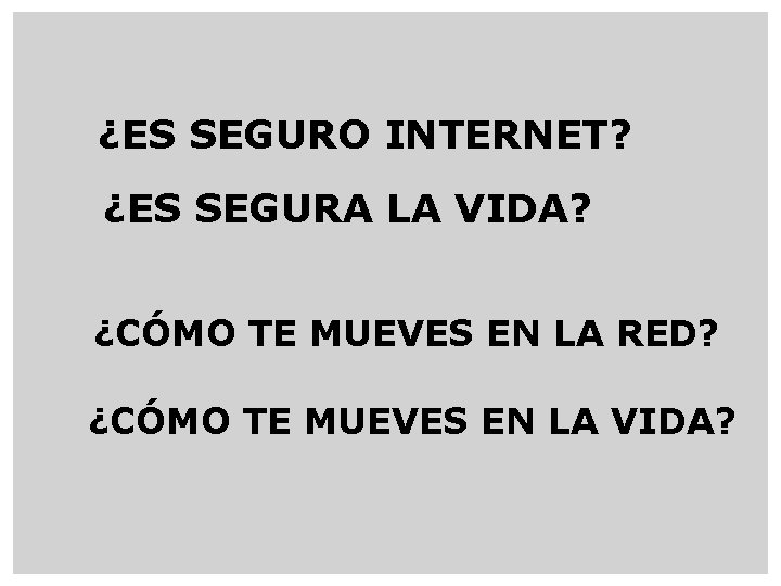 ¿ES SEGURO INTERNET? ¿ES SEGURA LA VIDA? ¿CÓMO TE MUEVES EN LA RED? ¿CÓMO