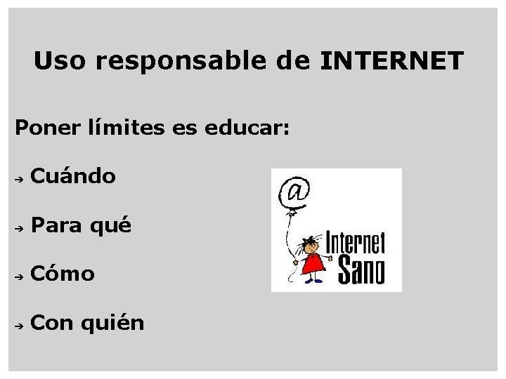 Uso responsable de INTERNET Poner límites es educar: ➔ Cuándo ➔ Para qué ➔