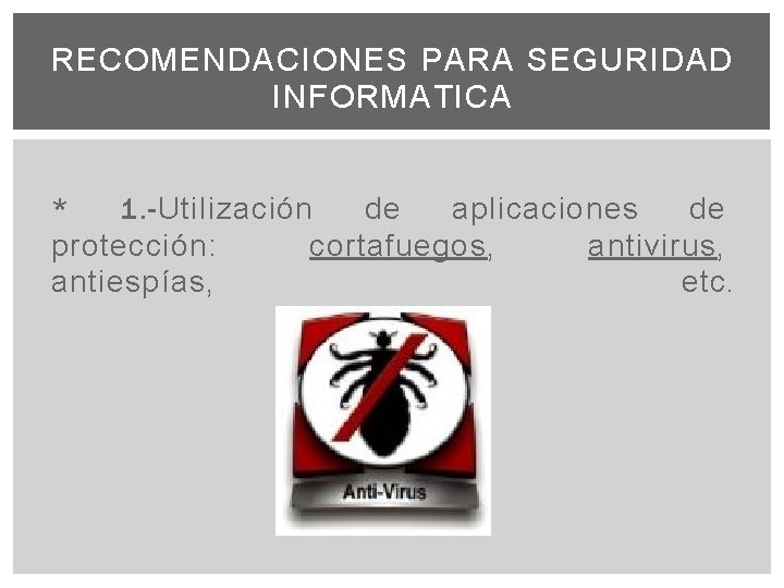 RECOMENDACIONES PARA SEGURIDAD INFORMATICA * 1. -Utilización de aplicaciones de protección: cortafuegos, antivirus, antiespías,