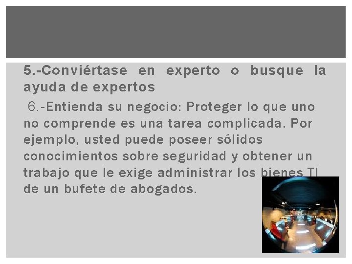 5. -Conviértase en experto o busque la ayuda de expertos 6. -Entienda su negocio: