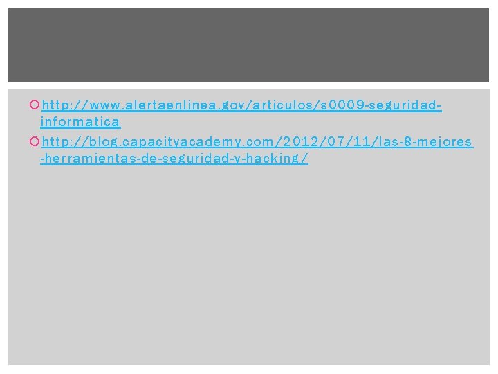  http: //www. alertaenlinea. gov/articulos/s 0009 -seguridadinformatica http: //blog. capacityacademy. com/2012/07/11/las-8 -mejores -herramientas-de-seguridad-y-hacking/ 