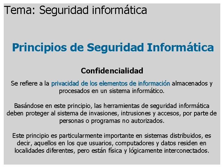 Tema: Seguridad informática Principios de Seguridad Informática Confidencialidad Se refiere a la privacidad de