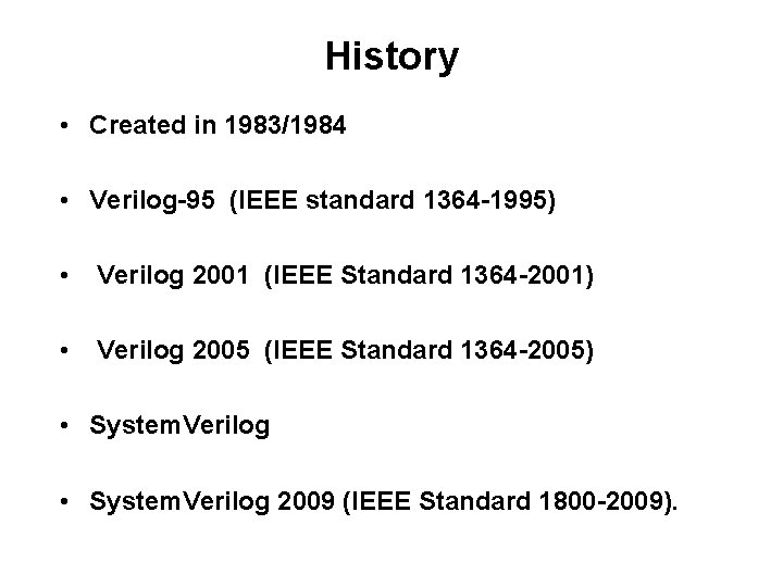 History • Created in 1983/1984 • Verilog-95 (IEEE standard 1364 -1995) • Verilog 2001
