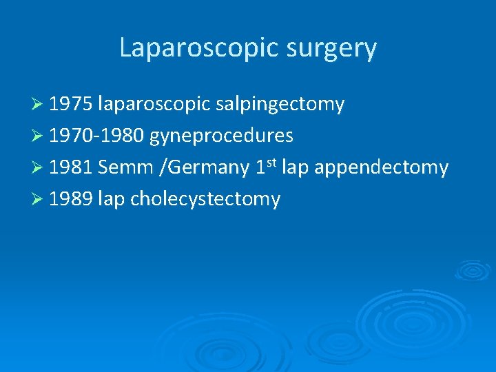 Laparoscopic surgery Ø 1975 laparoscopic salpingectomy Ø 1970 -1980 gyneprocedures Ø 1981 Semm /Germany