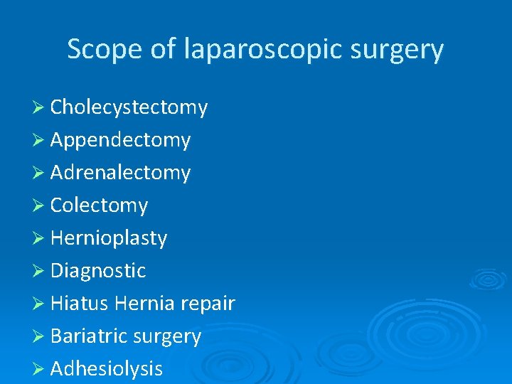 Scope of laparoscopic surgery Ø Cholecystectomy Ø Appendectomy Ø Adrenalectomy Ø Colectomy Ø Hernioplasty