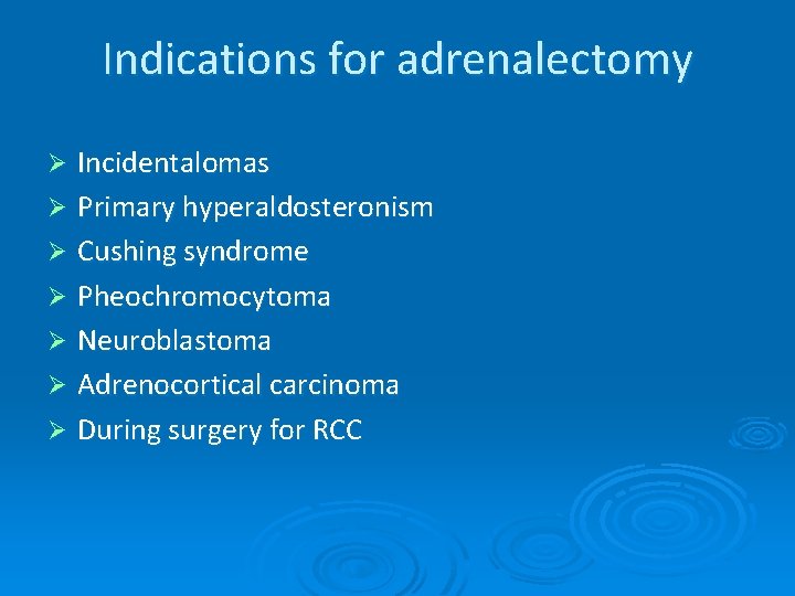 Indications for adrenalectomy Incidentalomas Ø Primary hyperaldosteronism Ø Cushing syndrome Ø Pheochromocytoma Ø Neuroblastoma