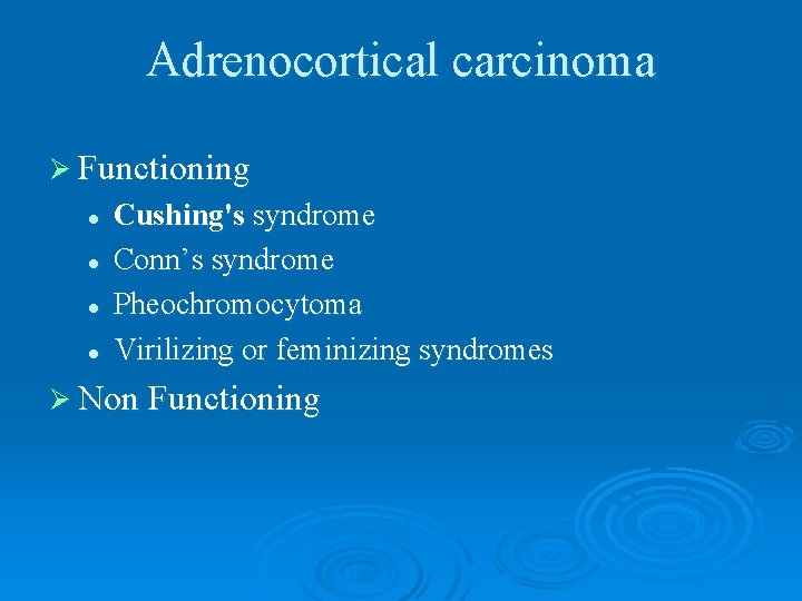 Adrenocortical carcinoma Ø Functioning l l Cushing's syndrome Conn’s syndrome Pheochromocytoma Virilizing or feminizing