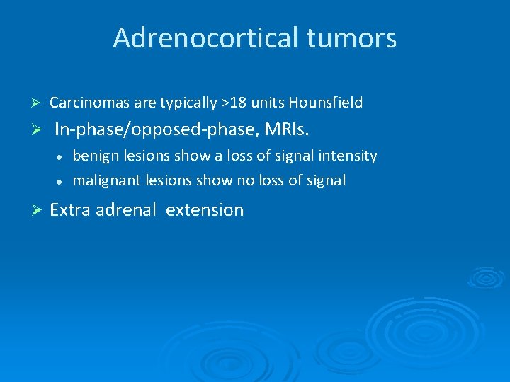 Adrenocortical tumors Ø Carcinomas are typically >18 units Hounsfield Ø In-phase/opposed-phase, MRIs. l l