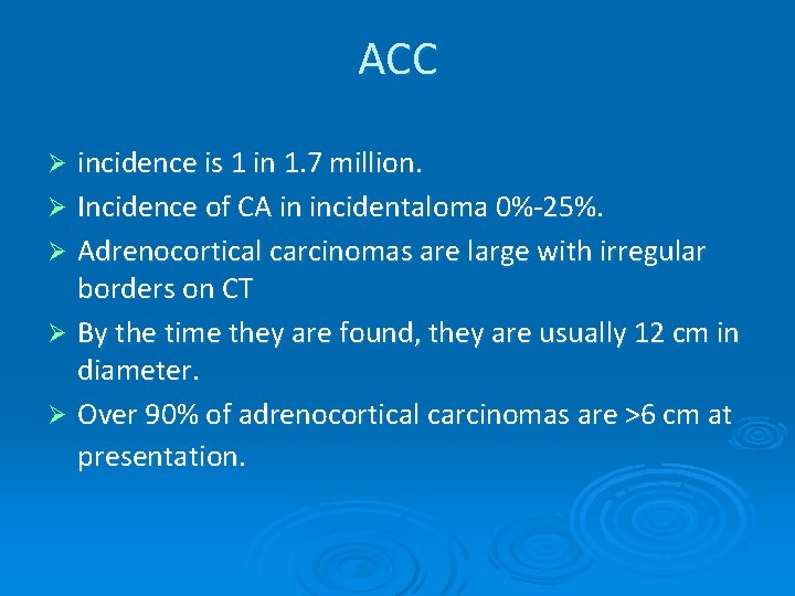 ACC incidence is 1 in 1. 7 million. Ø Incidence of CA in incidentaloma