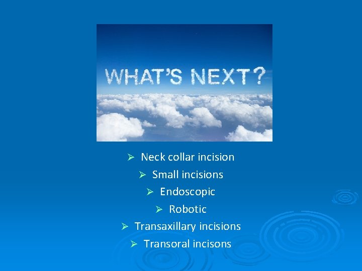 Neck collar incision Ø Small incisions Ø Endoscopic Ø Robotic Ø Transaxillary incisions Ø