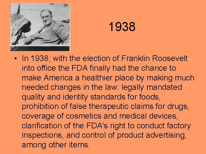 1938 • In 1938; with the election of Franklin Roosevelt into office the FDA
