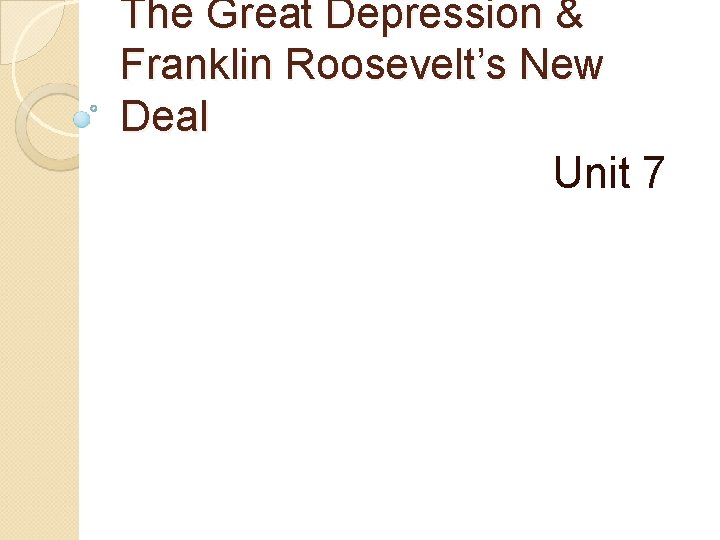 The Great Depression & Franklin Roosevelt’s New Deal Unit 7 