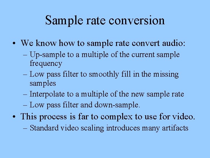 Sample rate conversion • We know how to sample rate convert audio: – Up-sample