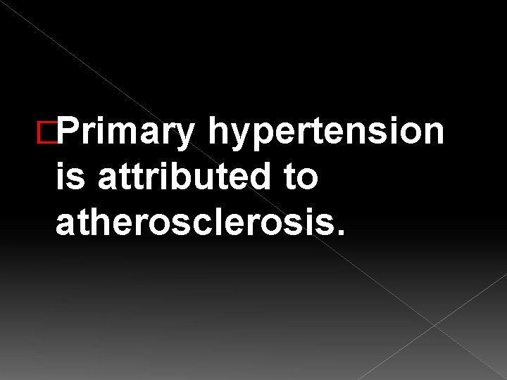 �Primary hypertension is attributed to atherosclerosis. 