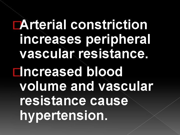 �Arterial constriction increases peripheral vascular resistance. �Increased blood volume and vascular resistance cause hypertension.
