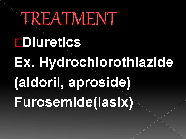 TREATMENT �Diuretics Ex. Hydrochlorothiazide (aldoril, aproside) Furosemide(lasix) 