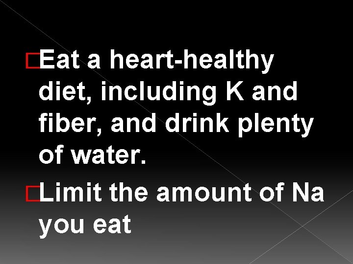 �Eat a heart-healthy diet, including K and fiber, and drink plenty of water. �Limit