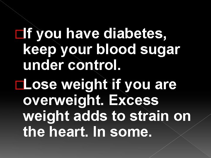 �If you have diabetes, keep your blood sugar under control. �Lose weight if you
